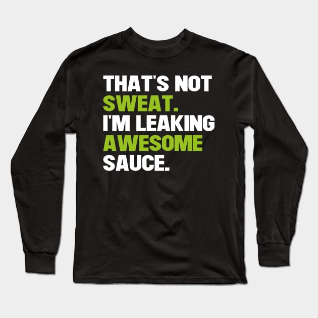 That's Not Sweat I'm Leaking Awesome Sauce Long Sleeve T-Shirt by Saad Store 